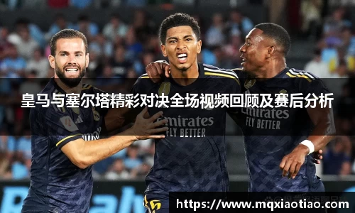 皇马与塞尔塔精彩对决全场视频回顾及赛后分析