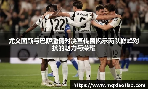 尤文图斯与巴萨激情对决宣传图揭示两队巅峰对抗的魅力与荣耀
